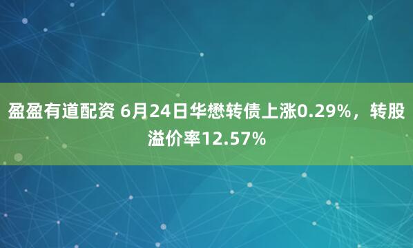 盈盈有道配资 6月24日华懋转债上涨0.29%，转股溢价率12.57%