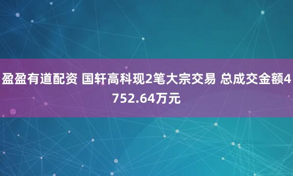 盈盈有道配资 国轩高科现2笔大宗交易 总成交金额4752.64万元
