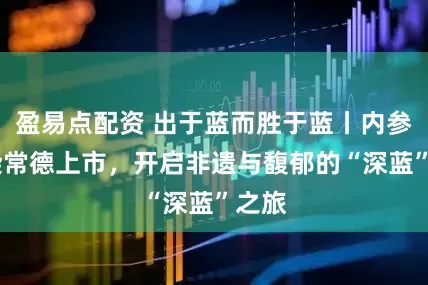 盈易点配资 出于蓝而胜于蓝丨内参·蜡染常德上市，开启非遗与馥郁的“深蓝”之旅